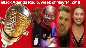 Black Agenda Radio, Week of May 14, 2018